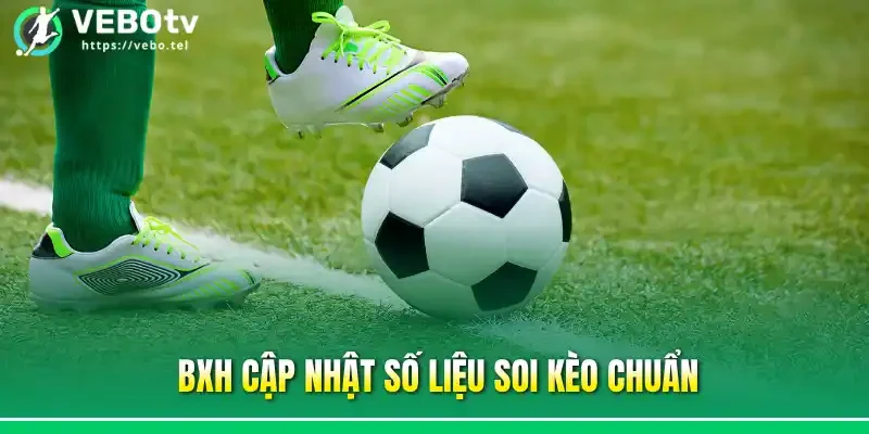 BXH cập nhật số liệu soi kèo chuẩn