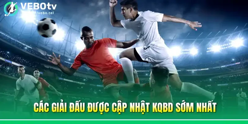 Các giải đấu được cập nhật KQBD sớm nhất