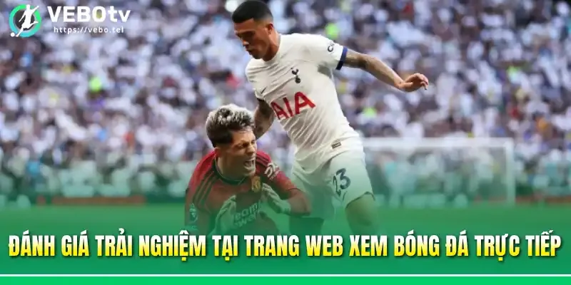 Đánh giá trải nghiệm tại trang web xem bóng đá trực tiếp