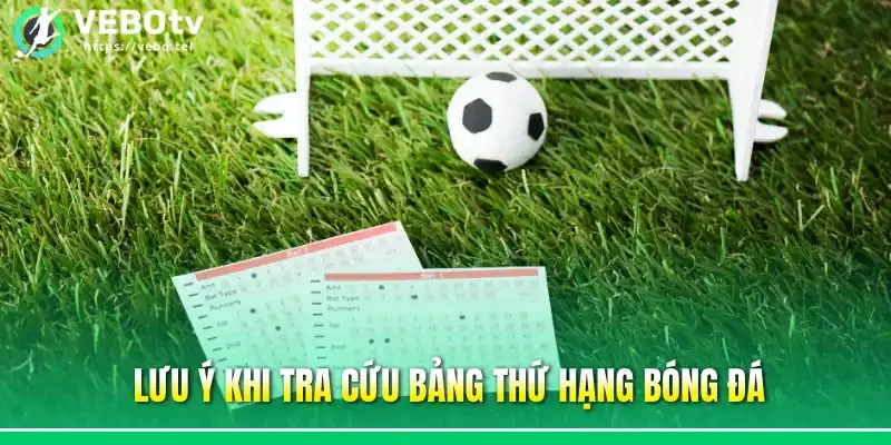 Lưu ý khi tra cứu bảng thứ hạng bóng đá
