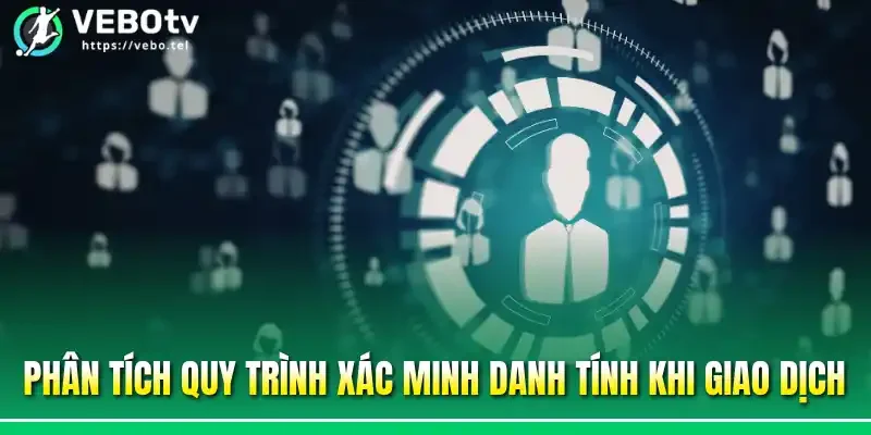 Phân tích quy trình xác minh danh tính khi giao dịch