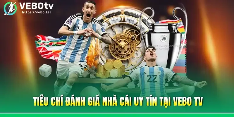 Tiêu chí đánh giá nhà cái uy tín tại vebo tv