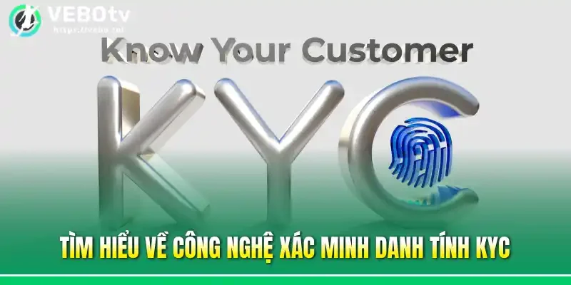 Tìm hiểu về công nghệ xác minh danh tính KYC