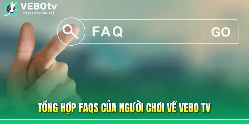 Tổng hợp FAQs của người chơi về Vebo tv
