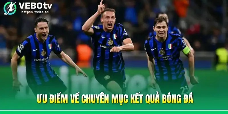 Ưu điểm về chuyên mục kết quả bóng đá
