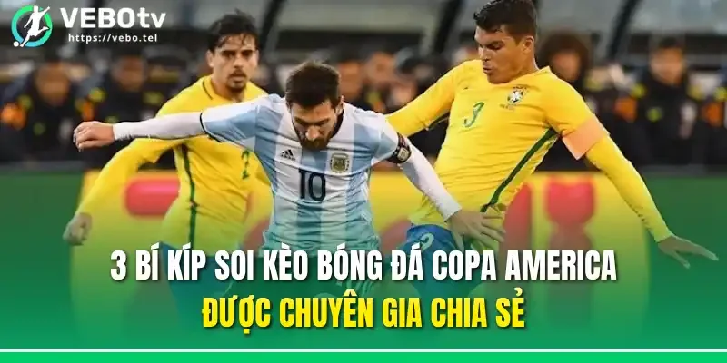3 bí kíp soi kèo bóng đá Copa America được chuyên gia chia sẻ
