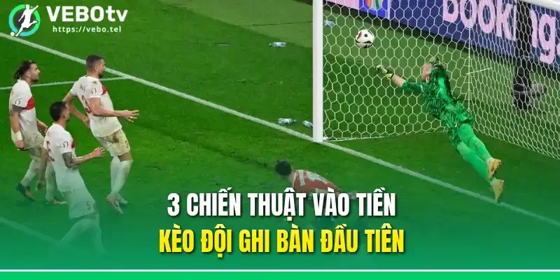 3 chiến thuật vào tiền kèo đội ghi bàn đầu tiên