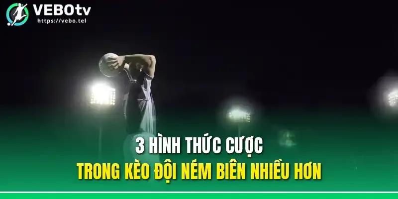 3 hình thức cược trong kèo đội ném biên nhiều hơn