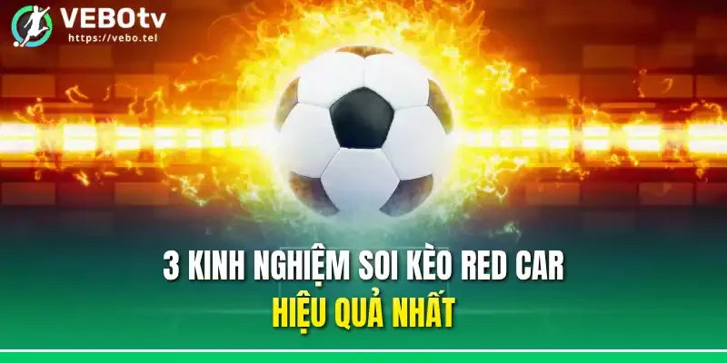 3 kinh nghiệm soi kèo red car hiệu quả nhất