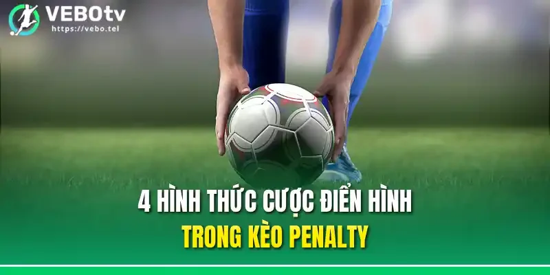4 hình thức cược điển hình trong kèo penalty
