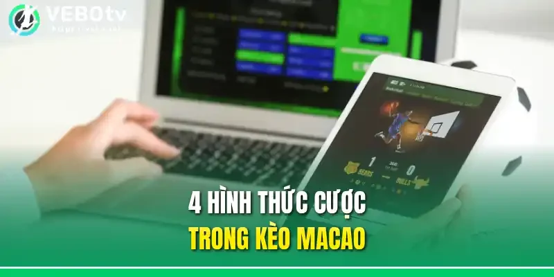 4 hình thức cược trong kèo Macao