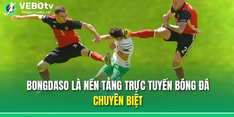 Bongdaso là nền tảng trực tuyến bóng đá chuyên biệt