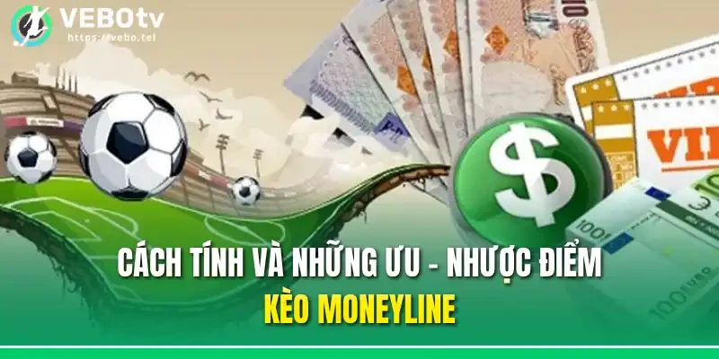 Cách tính và những ưu - nhược điểm kèo Moneyline
