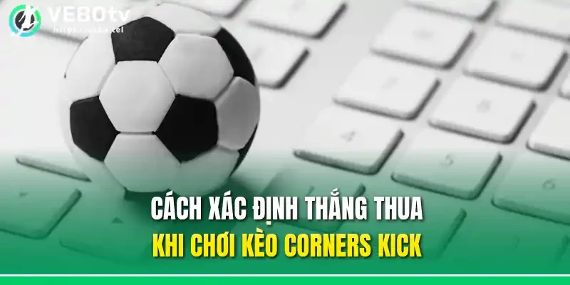 Cách xác định thắng thua khi chơi kèo corners kick