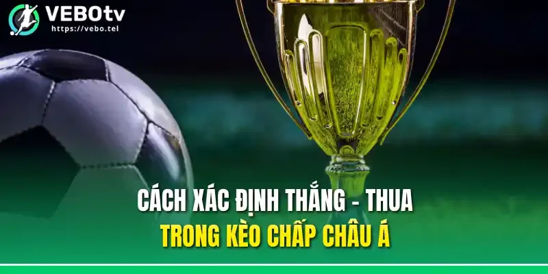 Cách xác định thắng - thua trong kèo chấp châu Á