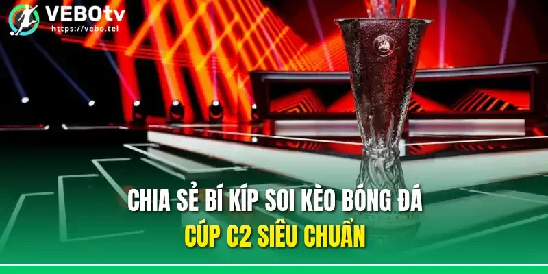 Chia sẻ bí kíp soi kèo bóng đá cúp c2 siêu chuẩn