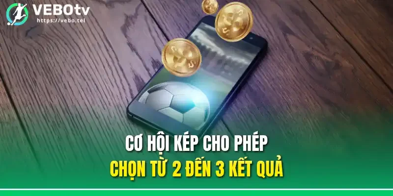Cơ hội kép cho phép chọn từ 2 đến 3 kết quả