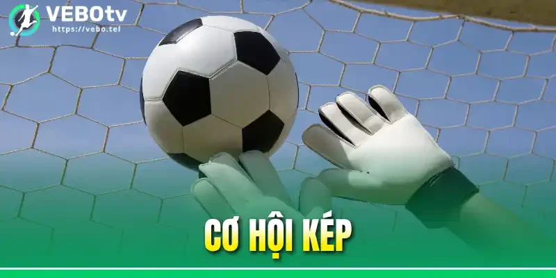 Cơ Hội Kép Là Gì? Điểm Qua 3 Bí Quyết Vào Kèo Luôn Thắng