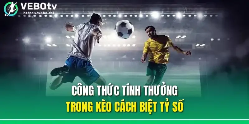 Công thức tính thưởng trong kèo cách biệt tỷ số