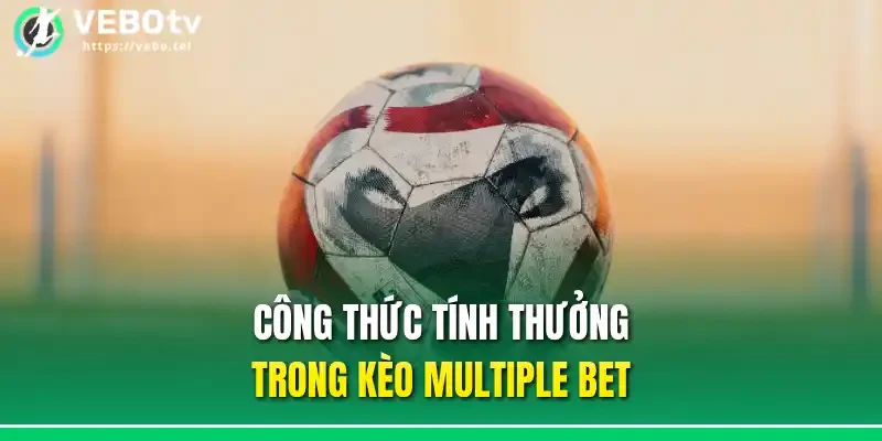 Công thức tính thưởng trong kèo Multiple bet
