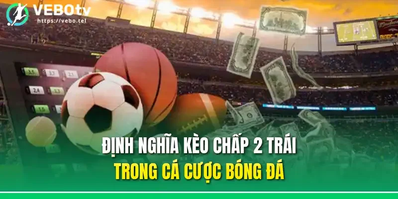 Định nghĩa kèo chấp 2 trái trong cá cược bóng đá