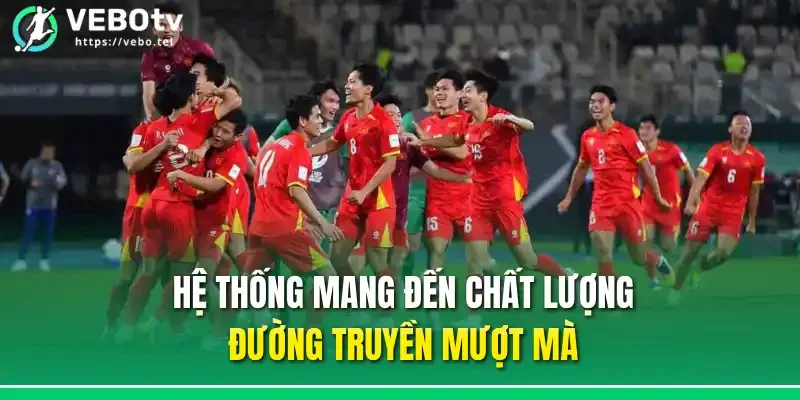 Hệ thống mang đến chất lượng đường truyền mượt mà