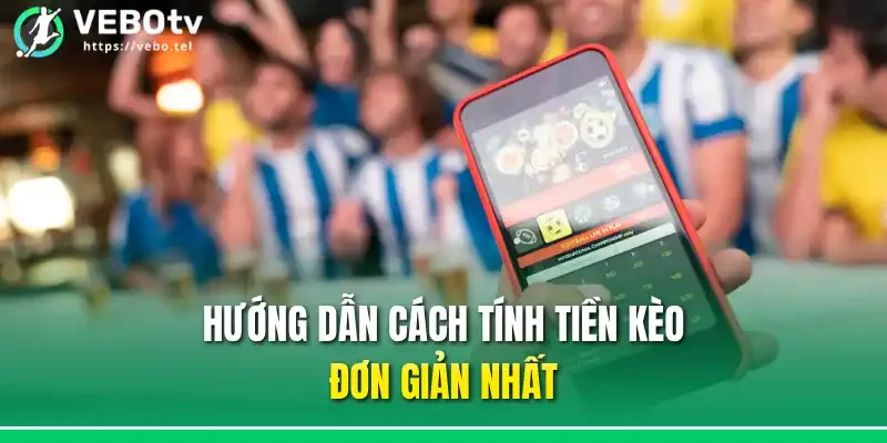 Hướng dẫn cách tính tiền kèo đơn giản nhất