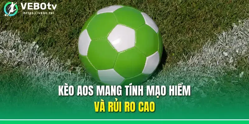 Kèo AOS mang tính mạo hiểm và rủi ro cao
