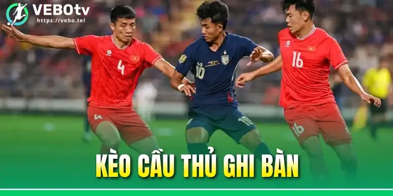 Kèo Cầu Thủ Ghi Bàn - Săn Thưởng Với 3 Mẹo Chơi Cực Chuẩn