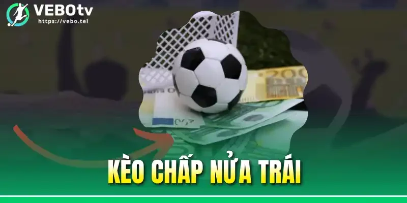 Kèo Chấp Nửa Trái - 3 Chiến Thuật Vào Kèo Hiệu Quả Nhất 2026