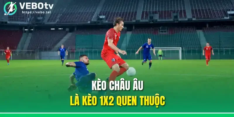 Kèo châu Âu là kèo 1X2 quen thuộc