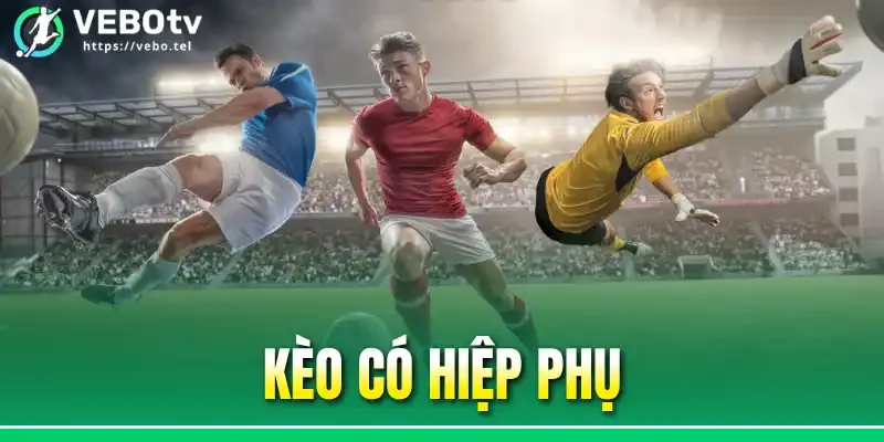 Kèo Có Hiệp Phụ - Phương Pháp Soi Kèo Extra Time Hiệu Quả