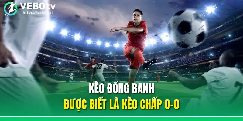 Kèo đồng banh được biết là kèo chấp 0-0