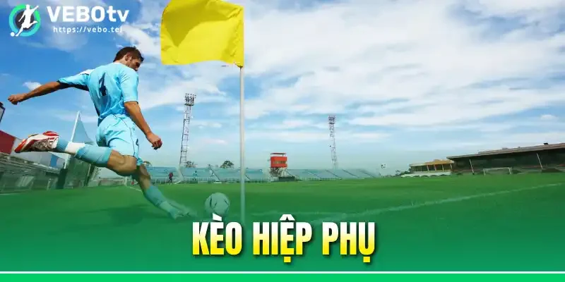Kèo Hiệp Phụ - Săn Thưởng Khủng Với 3 Hình Thức Cược Cực Hot