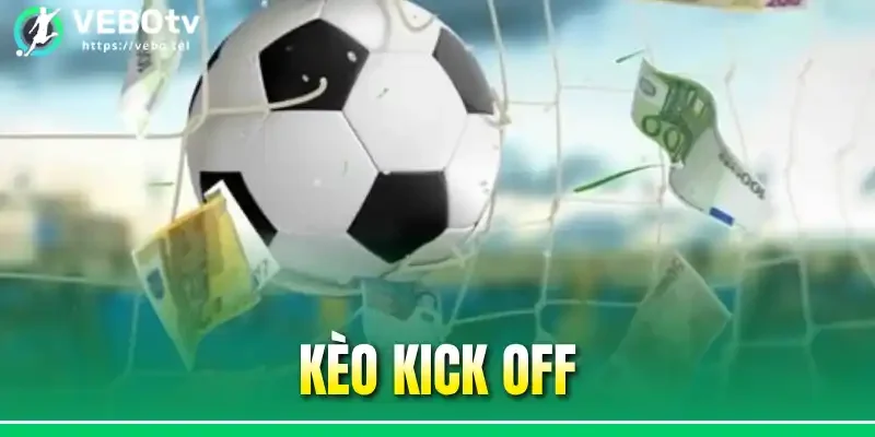 Kèo Kick Off - 3 Lưu Ý Giúp Bạn Vào Kèo Hiệu Quả, Thưởng Cao
