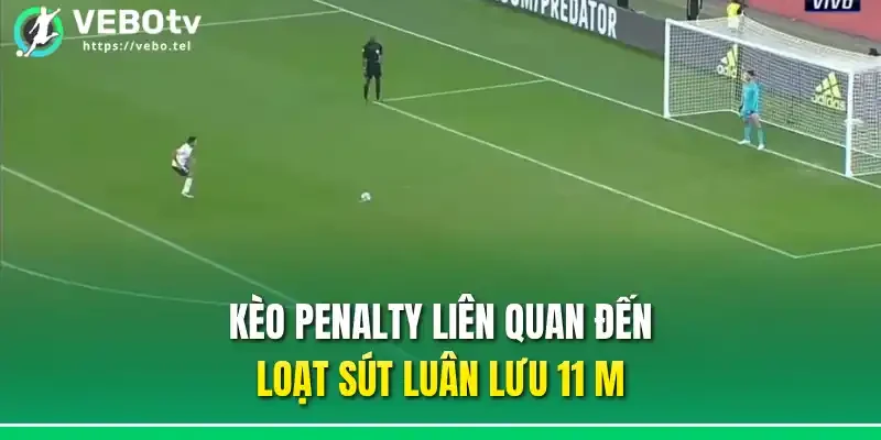 Kèo penalty liên quan đến loạt sút luân lưu 11 m