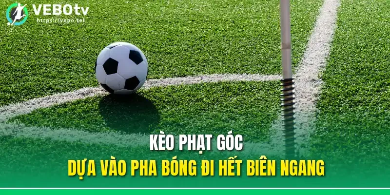 Kèo phạt góc dựa vào pha bóng đi hết biên ngang