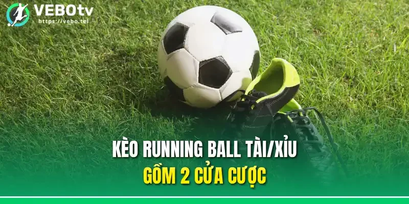 Kèo Running ball tài/xỉu gồm 2 cửa cược