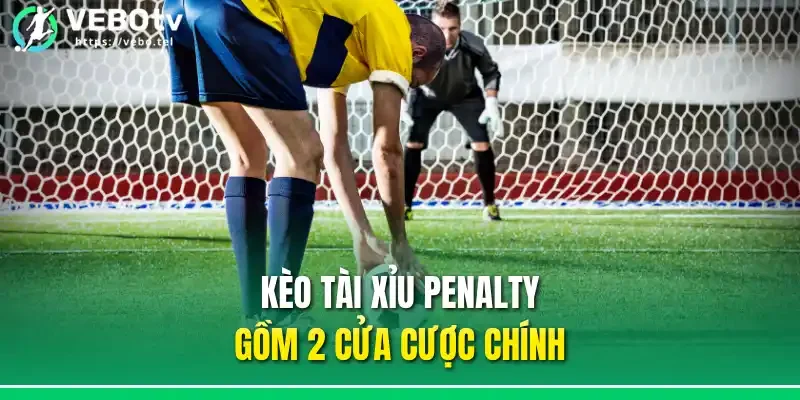 Kèo tài xỉu penalty gồm 2 cửa cược chính