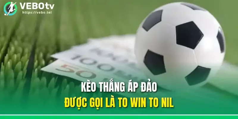 Kèo thắng áp đảo được gọi là to Win to Nil