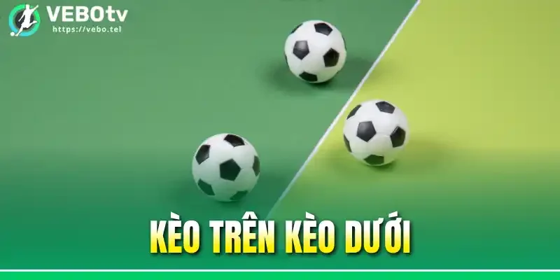 Kèo Trên Kèo Dưới - Nhận Thưởng Lớn Với 3 Cách Bắt Kèo Chuẩn