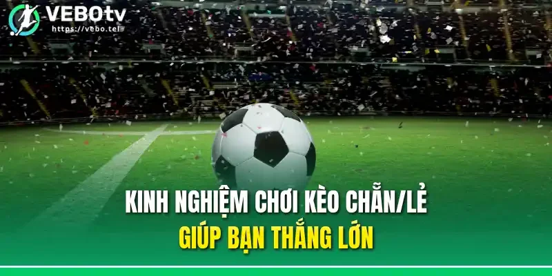 Kinh nghiệm chơi kèo chẵn/lẻ giúp bạn thắng lớn