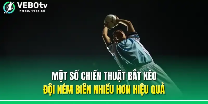 Một số chiến thuật bắt kèo đội ném biên nhiều hơn hiệu quả