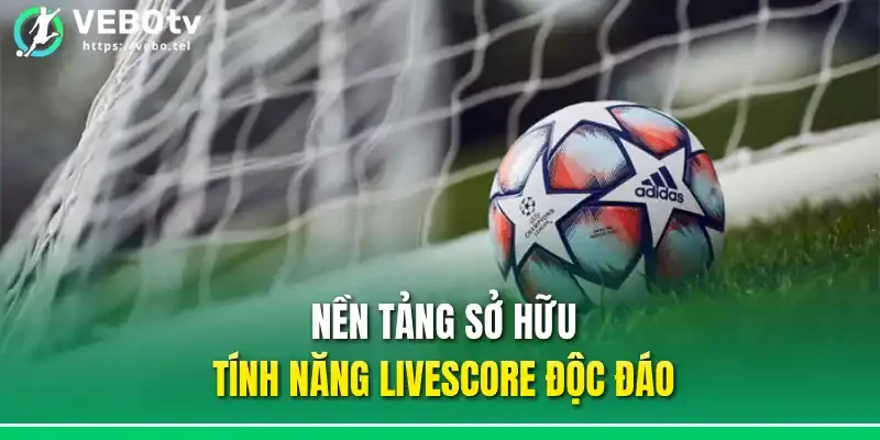Nền tảng sở hữu tính năng livescore độc đáo