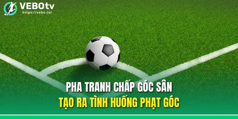Pha tranh chấp góc sân tạo ra tình huống phạt góc