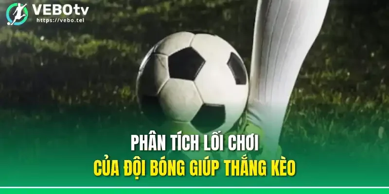 Phân tích lối chơi của đội bóng giúp thắng kèo