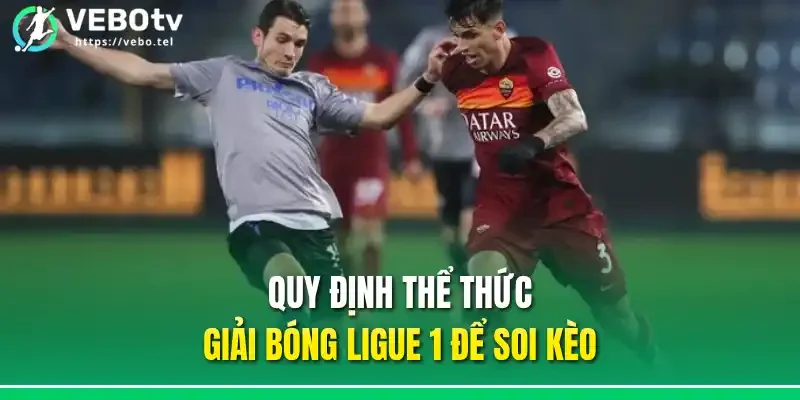 Quy định thể thức giải bóng Ligue 1 để soi kèo