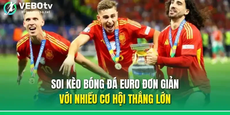 Soi kèo bóng đá Euro đơn giản với nhiều cơ hội thắng lớn