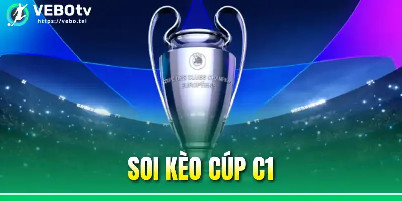 Soi Kèo Cúp C1 - Phương Pháp Soi Kèo Hiệu Quả Mới Nhất