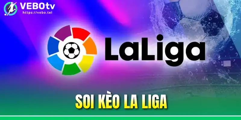 Soi kèo La Liga - Cẩm Nang Chinh Phục Giải Bóng Tây Ban Nha